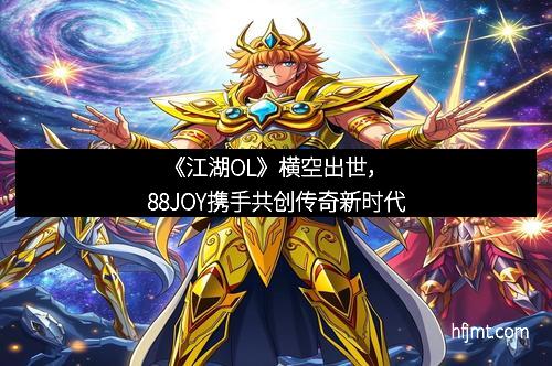 《江湖OL》横空出世，88JOY携手共创传奇新时代